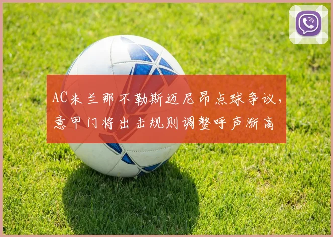 AC米兰那不勒斯迈尼昂点球争议，意甲门将出击规则调整呼声渐高