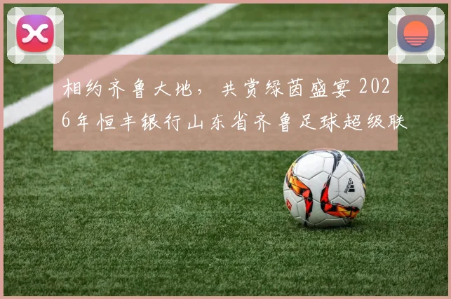 相约齐鲁大地，共赏绿茵盛宴 2026年恒丰银行山东省齐鲁足球超级联赛激战正酣！